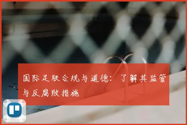 国际足联合规与道德：了解其监管与反腐败措施
