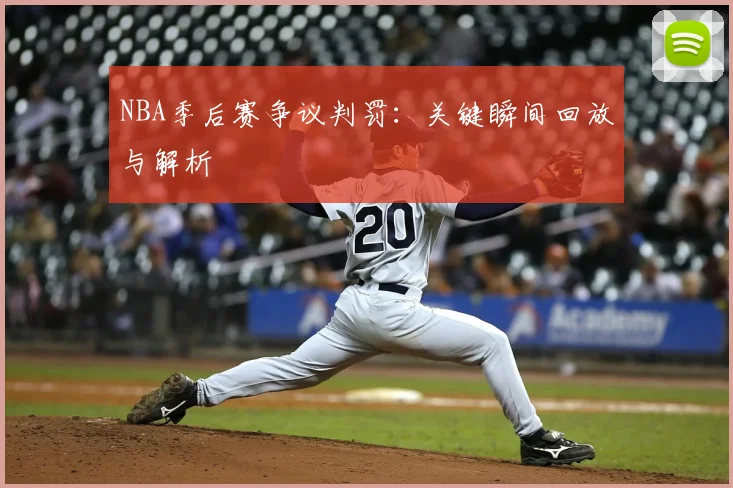 NBA季后赛争议判罚：关键瞬间回放与解析