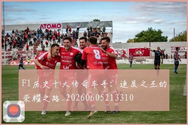 F1历史十大传奇车手：速度之王的荣耀之路_20260605213310