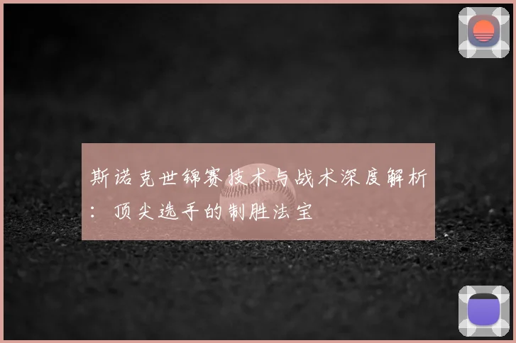 斯诺克世锦赛技术与战术深度解析：顶尖选手的制胜法宝