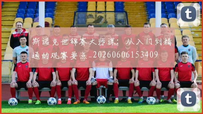 斯诺克世锦赛大师课:从入门到精通的观赛要点_20260606153409