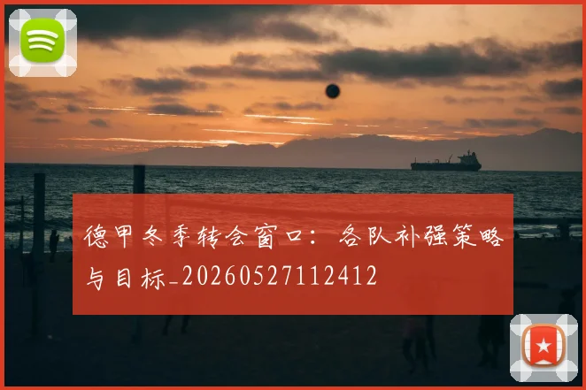 德甲冬季转会窗口:各队补强策略与目标_20260527112412