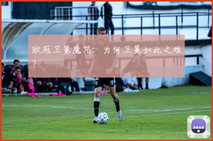 欧冠卫冕魔咒:为何卫冕如此之难?