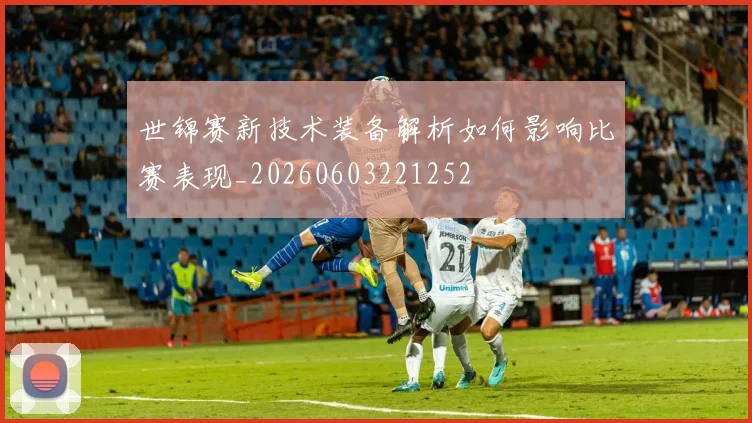世锦赛新技术装备解析如何影响比赛表现_20260603221252