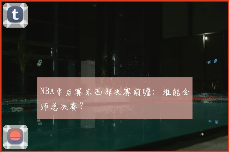 NBA季后赛东西部决赛前瞻：谁能会师总决赛？
