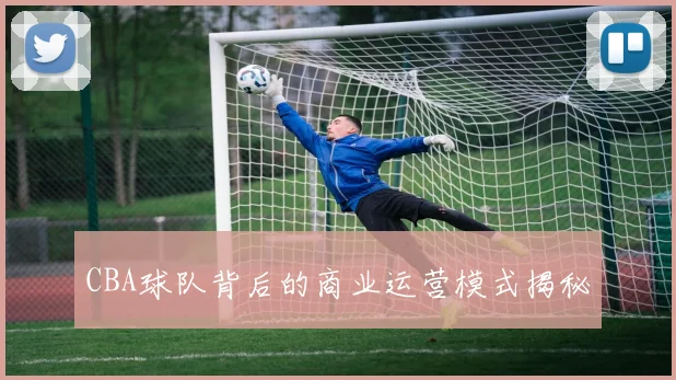 CBA球队背后的商业运营模式揭秘