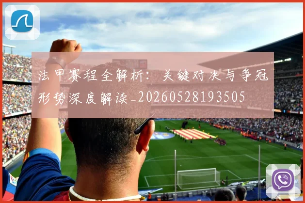 法甲赛程全解析：关键对决与争冠形势深度解读_20260528193505