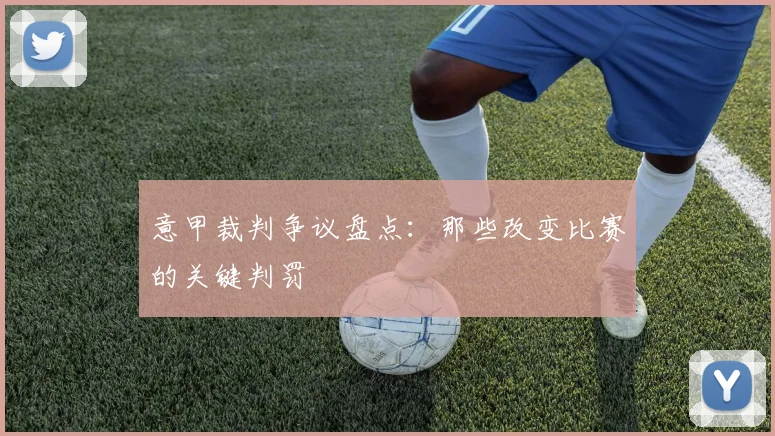 意甲裁判争议盘点：那些改变比赛的关键判罚