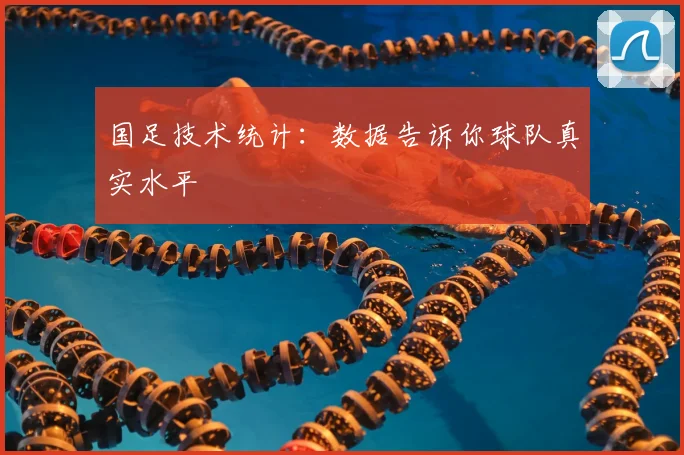 国足技术统计：数据告诉你球队真实水平