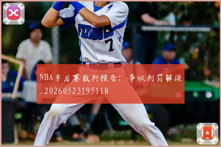 NBA季后赛裁判报告:争议判罚解读_20260523195118