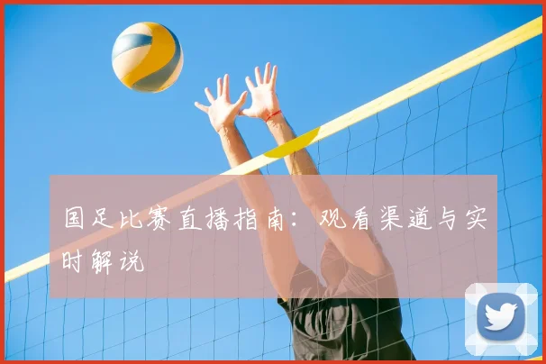 国足比赛直播指南：观看渠道与实时解说