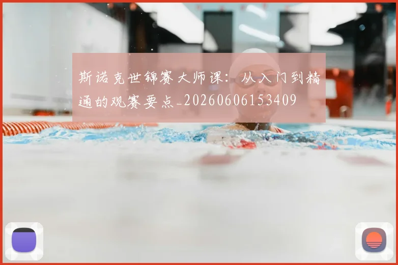斯诺克世锦赛大师课:从入门到精通的观赛要点_20260606153409