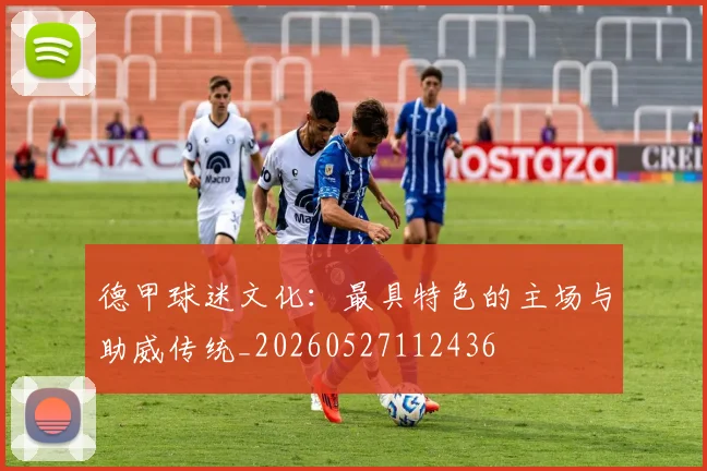 德甲球迷文化：最具特色的主场与助威传统_20260527112436
